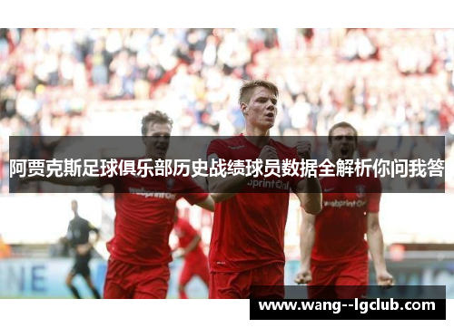 阿贾克斯足球俱乐部历史战绩球员数据全解析你问我答