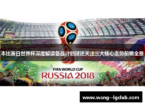 本比赛日世界杯深度解读备战计划球迷关注三大核心走势前瞻全景