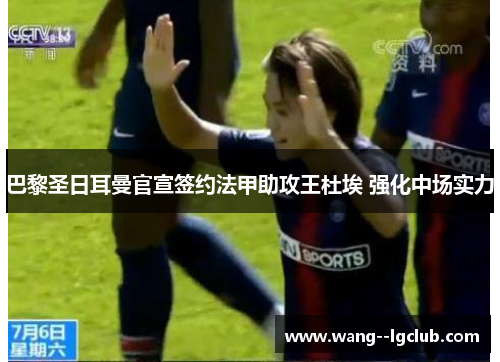 巴黎圣日耳曼官宣签约法甲助攻王杜埃 强化中场实力 巴黎圣日耳曼官宣签约法甲助攻王杜埃 强化中场实力