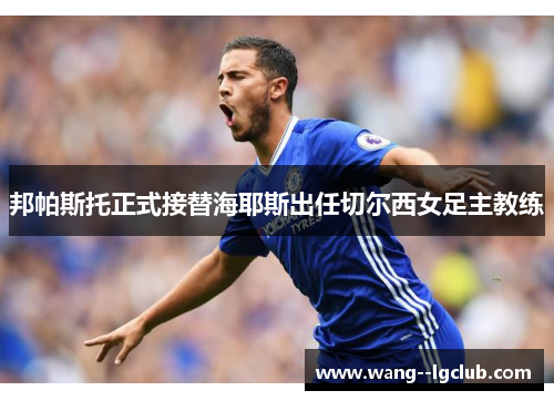邦帕斯托正式接替海耶斯出任切尔西女足主教练