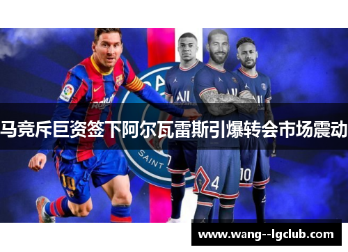 马竞斥巨资签下阿尔瓦雷斯引爆转会市场震动